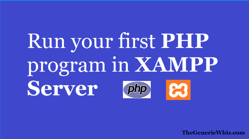 Run your first PHP program in XAMPP Server – The Generic Whiz